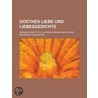 Goethes Liebe Und Liebesgedichte by Von Johann Wolfgang Goethe