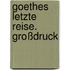 Goethes letzte Reise. Großdruck