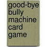 Good-bye Bully Machine Card Game by Debbie Fox