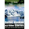 Gothic Alaskan and Other Stories by E.F. Shelby