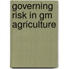 Governing Risk In Gm Agriculture by Michael Baram