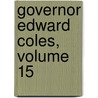 Governor Edward Coles, Volume 15 by Elihu Benjamin Washburne