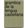 Gramtica de La Lengua Castellana door Anonymous Anonymous