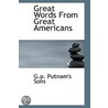 Great Words From Great Americans by G.P. Putnam'S. Sons