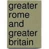 Greater Rome And Greater Britain by Unknown