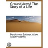 Ground Arms! The Story Of A Life by Bertha Von Suttner