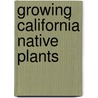 Growing California Native Plants by Marjorie G. Schmidt