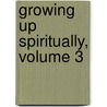Growing Up Spiritually, Volume 3 by Creflo A. Dollar