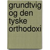 Grundtvig Og Den Tyske Orthodoxi by Rudolf Schmidt