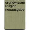 Grundwissen Religion. Neuausgabe by Rüdiger Kaldewey