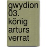 Gwydion 03. König Arturs Verrat by Peter Schwindt