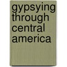 Gypsying Through Central America door Eugene Cunningham