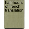 Half-Hours Of French Translation by Alphonse Mariette