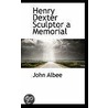 Henry Dexter Sculptor A Memorial by John Albee