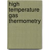 High Temperature Gas Thermometry door Robert Browning Sosman