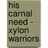 His Carnal Need - Xylon Warriors