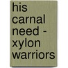 His Carnal Need - Xylon Warriors door Kerce D. Kerce