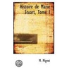Histoire De Marie Stuart, Tome I door M. Mignet