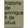 Historia De Enrrique Fi De Oliua by Rey De Iherusalem