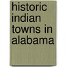 Historic Indian Towns In Alabama door Amos J. Wright