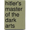 Hitler's Master Of The Dark Arts by Bill Yenne