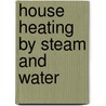 House Heating By Steam And Water door Charles Bedford Thompson