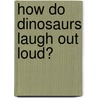 How Do Dinosaurs Laugh Out Loud? door Jane Yolen