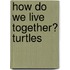 How Do We Live Together? Turtles