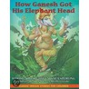 How Ganesh Got His Elephant Head by Vatsala Sperling