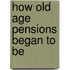 How Old Age Pensions Began To Be