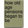 How Old Age Pensions Began To Be by Francis Herbert Stead