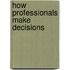 How Professionals Make Decisions