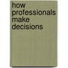 How Professionals Make Decisions door Lucy M. Montgomery