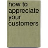 How To Appreciate Your Customers by B.H. Elvy