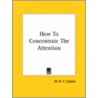 How To Concentrate The Attention by W.R.C. Latson