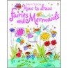 How To Draw Fairies And Mermaids by Fiona Watts
