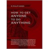 How To Get Anyone To Do Anything by R. Phillip Haynes