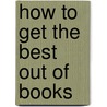 How To Get The Best Out Of Books door Richard le Gallienne