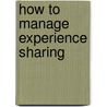 How To Manage Experience Sharing door J.H. Erik Andriessen