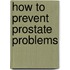 How To Prevent Prostate Problems