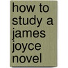 How To Study A James Joyce Novel door John Blades