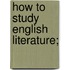 How To Study English Literature;
