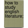 How To Study English Literature; door T. Sharper 1867-1947 Knowlson