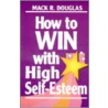 How To Win With High Self-Esteem door Mack R. Douglas