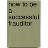 How to Be a Successful Frauditor door William Tickner