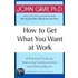 How to Get What You Want at Work