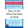 How to Get What You Want at Work door John Gray