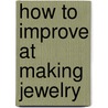 How to Improve at Making Jewelry door Sue McMillan