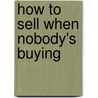 How to Sell When Nobody's Buying door Dave Lakhani