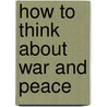 How to Think about War and Peace door Mortimer Jerome Adler
